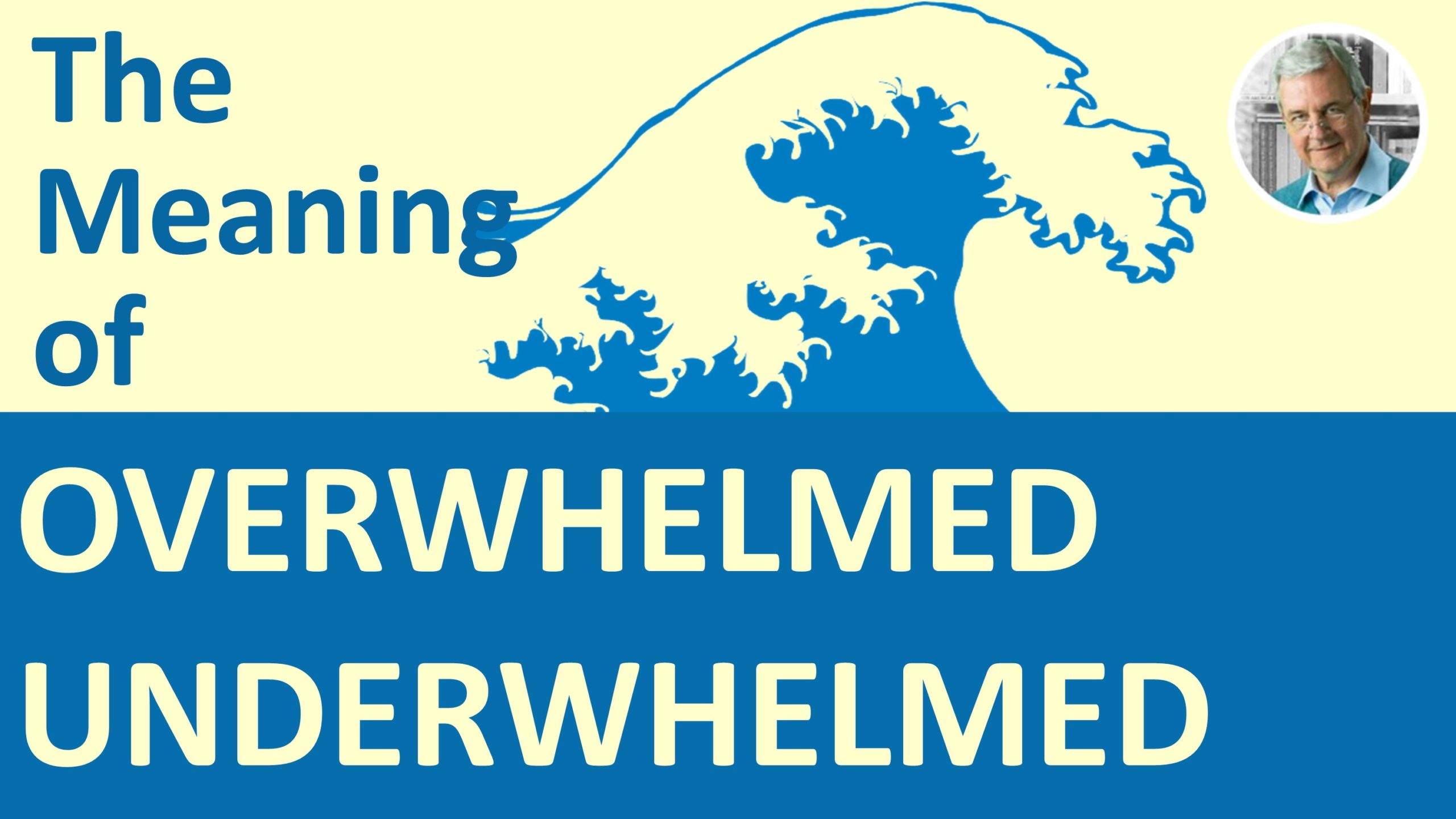meaning of overwhelmed and underwhelmed